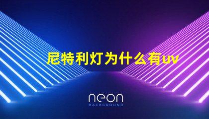 尼特利灯为什么有uv灯珠 尼特利的灯为什么那么贵